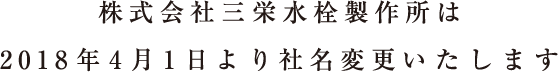 株式会社三栄水栓製作所は 2018年4月1日より社名変更いたします